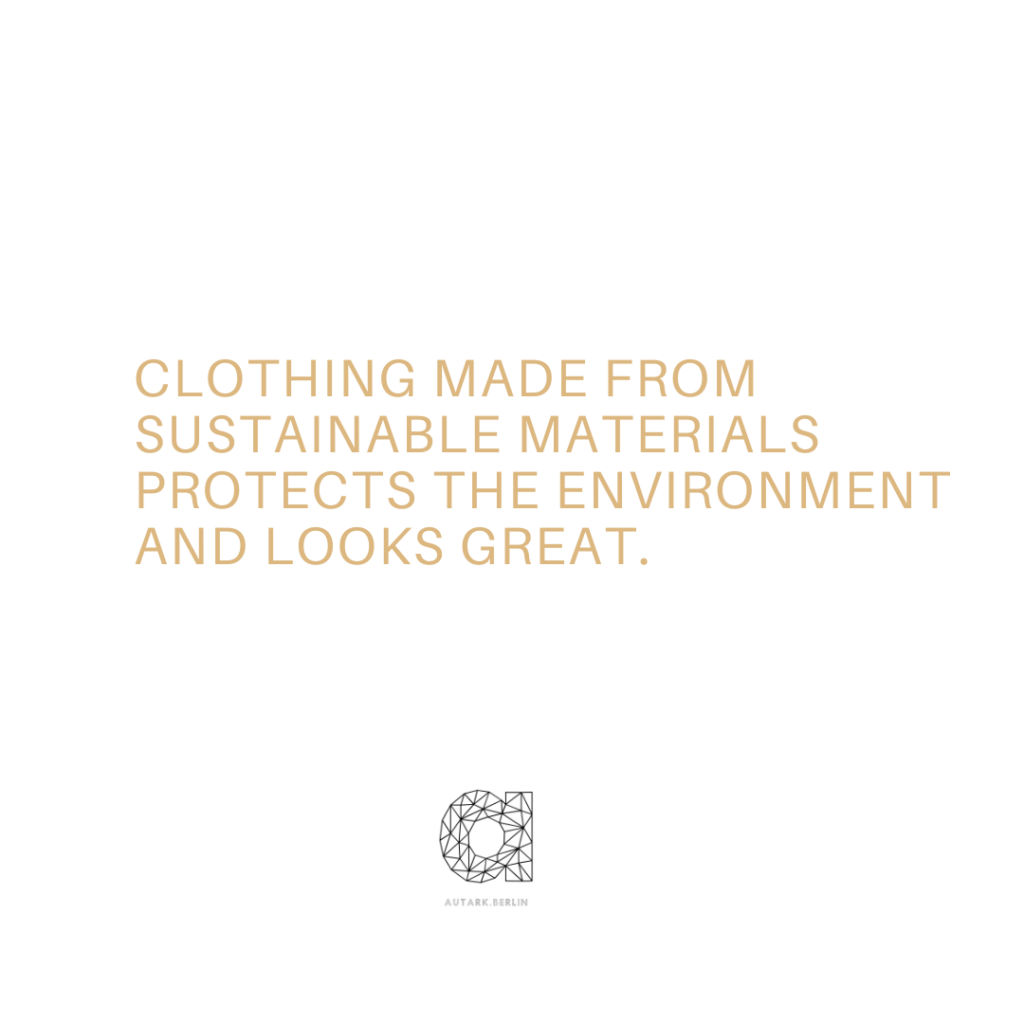 Cllothing made from sustainable materials protects the environment and looks great.